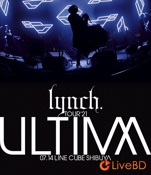 lynch. TOUR ′21 -ULTIMA- 07.14 LINE CUBE SHIBUYA (2021) BD蓝光原盘 22.7G_Blu-ray_BDMV_BDISO_