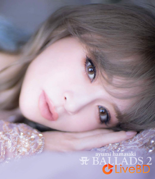 浜崎あゆみ A BALLADS 2 (2BD) (2021) BD蓝光原盘 81.2G_Blu-ray_BDMV_BDISO_