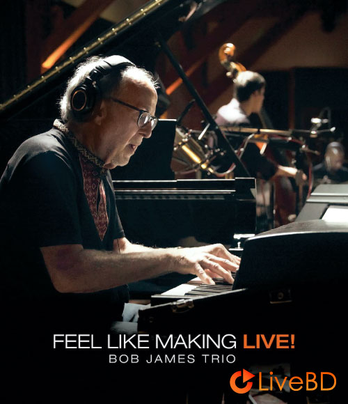 Bob James Trio – Feel Like Making LIVE! (2022) BD蓝光原盘 36.9G_Blu-ray_BDMV_BDISO_