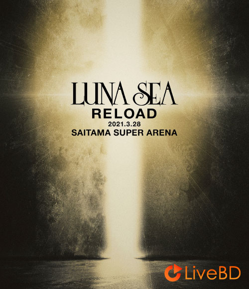 LUNA SEA RELOAD 2021.3.28 SAITAMA SUPER ARENA (2022) BD蓝光原盘 42.6G_Blu-ray_BDMV_BDISO_